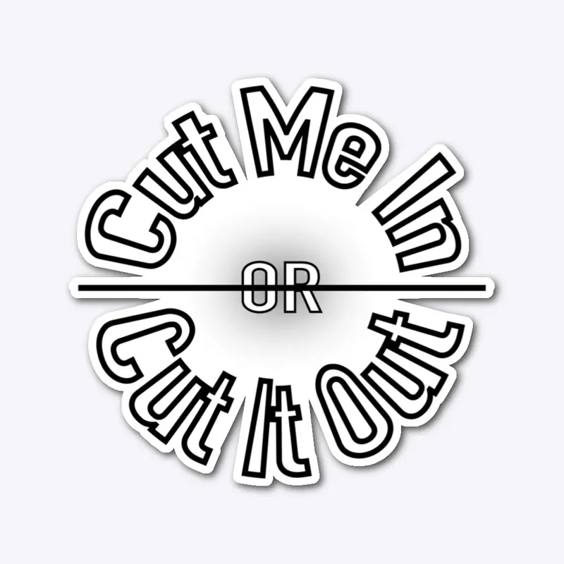 Cut Me In or Cut It Out